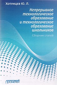 Непрерывное технологическое образование и технологическое образование школьников. Сборник статей