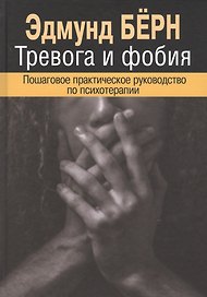 Тревога и фобия. Пошаговое практическое руководство по психотерапии