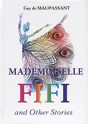 Mademoiselle Fifi and Other Stories = Мадемуазель Фифи и другие рассказы: на англ.яз. Maupassant G.D