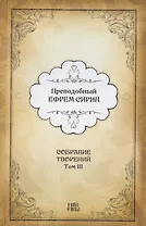 Преподобный Ефрем Сирин. Собрание творений в VIII томах. Том III. Репринтное издание