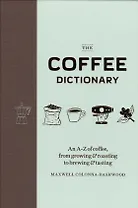 The Coffee Dictionary An A-Z of coffee from growing… (Colonna-Dashwood)