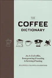 The Coffee Dictionary An A-Z of coffee from growing… (Colonna-Dashwood)