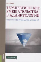 Терапевтические вмешательства в аддиктологии Практ. руководство для врачей (Зобин)