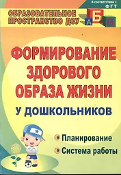 Формирование здорового образа жизни  у дошкольников. Планирование, система работы. ФГОС ДО. 3-е издание, исправленное и дополненное