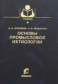 Основы промысловой ихтиологии / (Учебники и учеб. пособия для студентов высш. учеб. заведений). Яржомбек А. (КолосС)