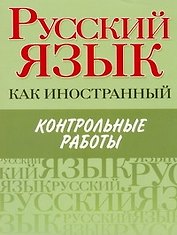 Русский язык как иностранный. Контрольные работы : элементарный, базовый. первый сертификационный уровни