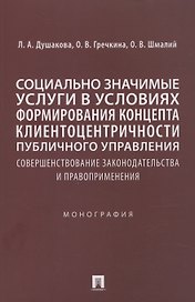 Социально значимые услуги в условиях формирования концепта клиенто-центричности публичного управления: совершенствование законодательства и правоприменения: монография