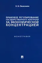 Правовое регулирование государственного контроля за экономической концентрацией. Монография