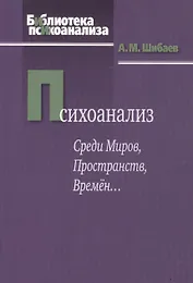 Психоанализ. Среди Миров, Пространств, Времен…2-е изд., испр