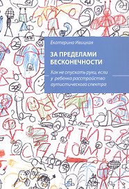 За пределами бесконечности. Как не опускать руки, если у ребенка расстройство аустического спектра