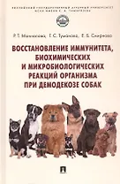 Восстановление иммунитета, биохимических и микробиологических реакций организма при демодекозе собак. Монография
