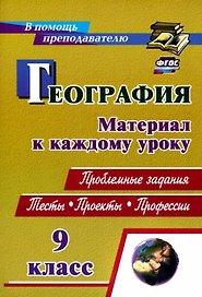 География. 9 класс. Проблемные задания. Тесты. Проекты. Профессии. Материал к каждому уроку
