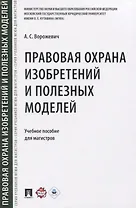 Правовая охрана изобретений и полезных моделей. Учебное пособие для магистров