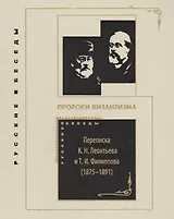 Пророки Византизма: Переписка К. Н. Леонтьева и Т. И. Филиппова (1875-1891)