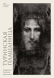 Туринская плащаница. Свидетель страданий Иисуса Христа