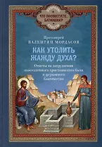 Как утолить жажду Духа? Ответы на затруднения повседневного христианского быта и церковного благочестия