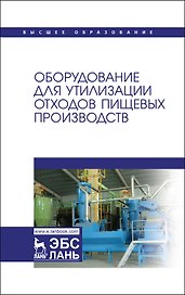 Оборудование для утилизации отходов пищевых производств. Учебник для вузов