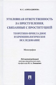 Уголовная ответственность за преступления, связанные с проституцией: теоретико-прикладное и криминологическое исследование: Монография