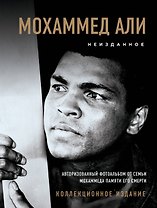 Мохаммед Али. Неизданное [авторизованный фотоальбом от семьи Мохаммеда памяти его смерти]
