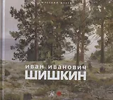 Иван Иванович Шишкин. 1832-1898. Картины. Рисунки. Акварели. Гравюры. Из фондов Русского музея
