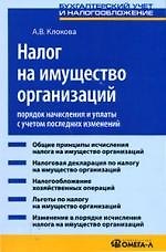 Налог на имущество организаций: Порядок начисления и уплаты с учетом последних изменений: Практическое пособие
