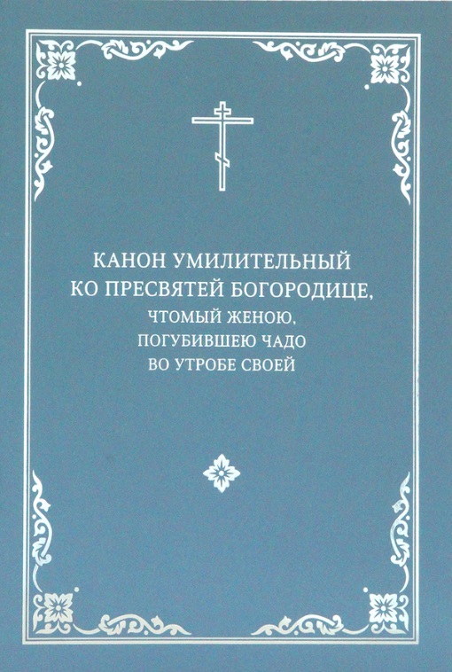 

Канон умилительный ко Пресвятой Богородице, чтомый женою, погубившею чадо во утробе своей