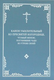 Канон умилительный ко Пресвятой Богородице, чтомый женою, погубившею чадо во утробе своей