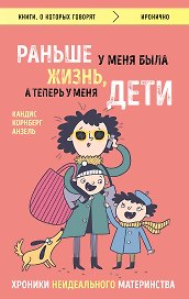 Раньше у меня была жизнь, а теперь у меня дети. Хроники неидеального материнства.