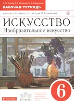 Искусство. Изобразительное искусство. 6 класс. Рабочая тетрадь к учебнику С.П. Ломова, С.Е. Игнатьева, М.В. Карамциной