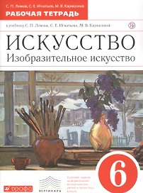 Искусство. Изобразительное искусство. 6 класс. Рабочая тетрадь к учебнику С.П. Ломова, С.Е. Игнатьева, М.В. Карамциной