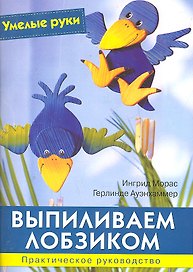 Выпиливаем лобзиком: Практическое руководство / (мягк) (Умелые руки). Морас И., Ауэнхаммер Г. (Ниола - Пресс)