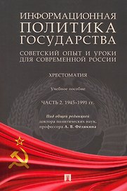 Информационная политика государства: советский опыт и уроки для современной России: хрестоматия: учебное пособие: в 2-х частях. Часть 2. 1945–1991 гг.