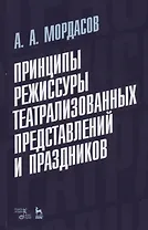 Принципы режиссуры театрализованных представлений и праздников. Учебное пособие