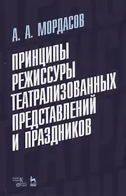 Принципы режиссуры театрализованных представлений и праздников. Учебное пособие