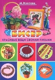 Бисер: Модные украшения и поделки. Красивые вещи своими руками