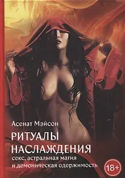 Ритуалы наслаждения. Секс, астральная магия и демоническая одержимость