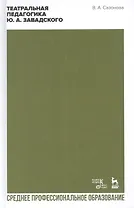 Театральная педагогика Ю. А. Завадского. Учебное пособие для СПО