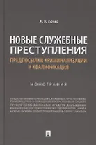Новые служебные преступления. Предпосылки криминализации и квалификация. Монография