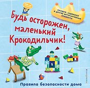 Будь осторожен, маленький Крокодильчик! Правила безопасности дома