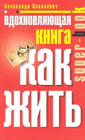 Вдохновляющая книга. Как жить