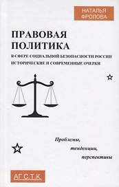 Правовая политика в сфере социальной безопасности России: исторические и современные очерки. Проблемы, тенденции, перспективы. Монография