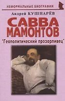 Савва Мамонтов: "Геополитический прозорливец"