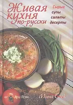 Живая кухня по русски. Сырые супы, салаты, десерты