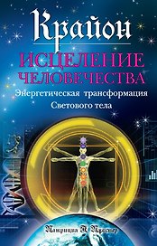 Крайон. Исцеление человечества: Энергетическая трансформация Светового тела