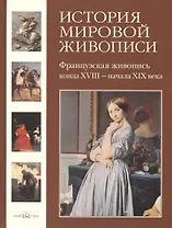 История мировой живописи Французская живопись конца XVIII - начала XIX века/т.18