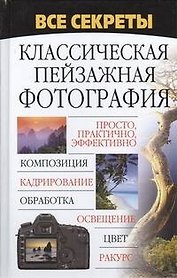 Все секреты. Классическая пейзажная фотография