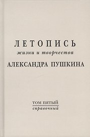 Летопись жизни и творчества  А.С. Пушкина. Т.5 (справочный)