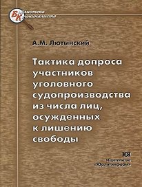 Тактика допроса участников уголовного судопроизводства из числа лиц, осужденных к лишению свободы
