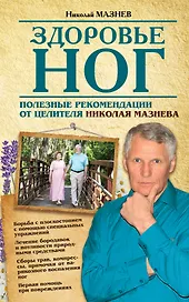 Здоровье ног. Полезные рекомендации от целителя Николая Мазнева