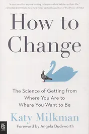 How to Change: The Science of Getting from Where You Are to Where You Want to Be